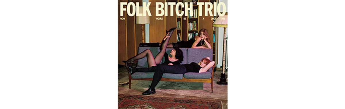 『Now Would Be A Good Time』 Folk Bitch Trio