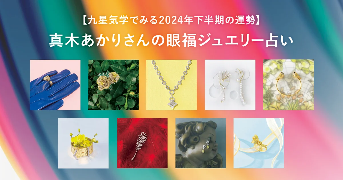 【九星気学でみる2024年下半期の運勢】真木あかりさんの眼福ジュエリー占い