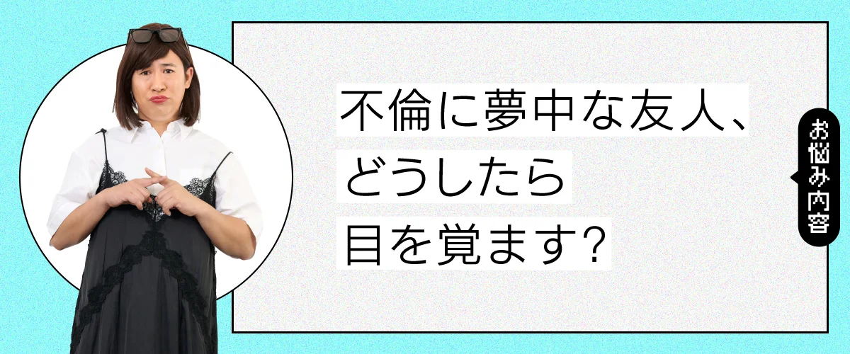 不倫に夢中な友人、どうしたら目を覚ます？