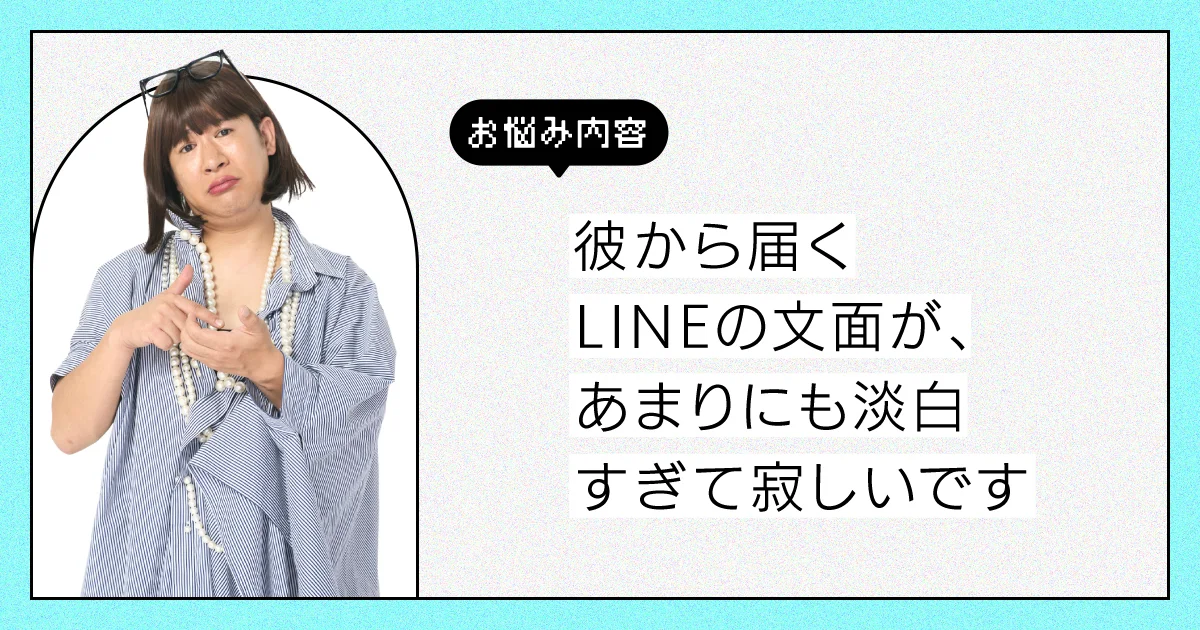 彼から届くLINEの文面が、あまりにも淡白すぎて寂しいです